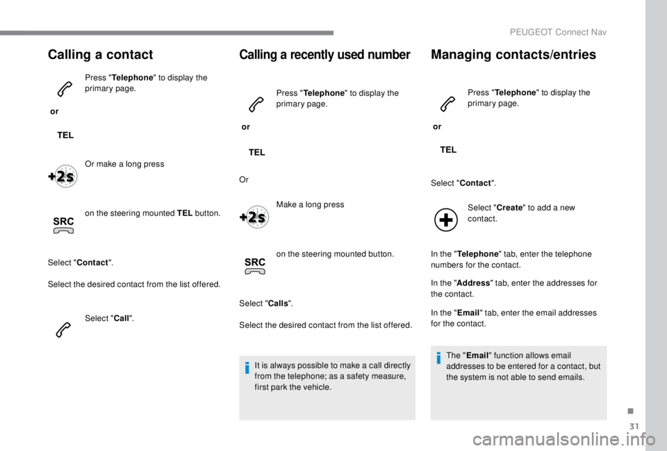 PEUGEOT EXPERT 2018 Owners Manual 31
Calling a contact
or Press "
Telephone " to display the
primary page.
Or make a long press
on the steering mounted TEL button.
Select " Contact ".
Select the desired contact from PEUGEOT EXPERT 2018 Owners Manual 31
Calling a contact
or Press "
Telephone " to display the
primary page.
Or make a long press
on the steering mounted TEL button.
Select " Contact ".
Select the desired contact from