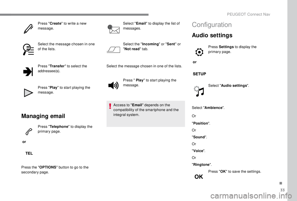 PEUGEOT EXPERT 2018  Owners Manual 33
Press "Create" to write a new 
message.
Select the message chosen in one 
of the lists.
Press " Transfer " to select the 
addressee(s).
Press " Play" to start playing the 
m