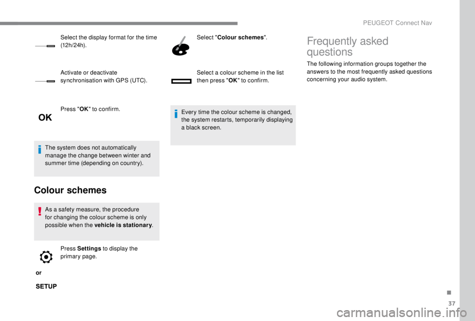 PEUGEOT EXPERT 2018  Owners Manual 37
Press "OK" to confirm.
The system does not automatically 
manage the change between winter and 
summer time (depending on country).
Colour schemes
As a safety measure, the procedure 
for ch