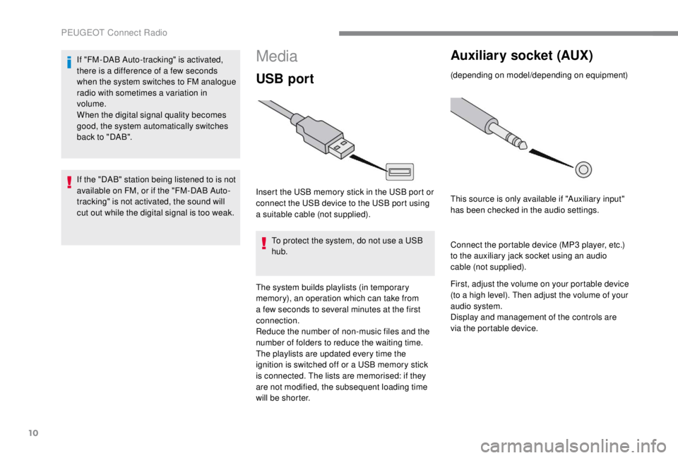 PEUGEOT EXPERT 2018 Owners Manual 10
Media
USB port
Insert the USB memory stick in the USB port or
connect the USB device to the USB port using
a suitable cable (not supplied).To protect the system, do not use a USB
hub.
The system PEUGEOT EXPERT 2018 Owners Manual 10
Media
USB port
Insert the USB memory stick in the USB port or
connect the USB device to the USB port using
a suitable cable (not supplied).To protect the system, do not use a USB
hub.
The system