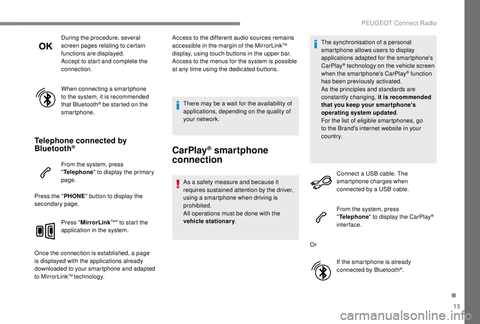 PEUGEOT EXPERT 2018 Owners Manual 13
During the procedure, several
screen pages relating to certain
functions are displayed.
Accept to start and complete the
connection.
When connecting a smartphone
to the system, it is recommende PEUGEOT EXPERT 2018 Owners Manual 13
During the procedure, several
screen pages relating to certain
functions are displayed.
Accept to start and complete the
connection.
When connecting a smartphone
to the system, it is recommende