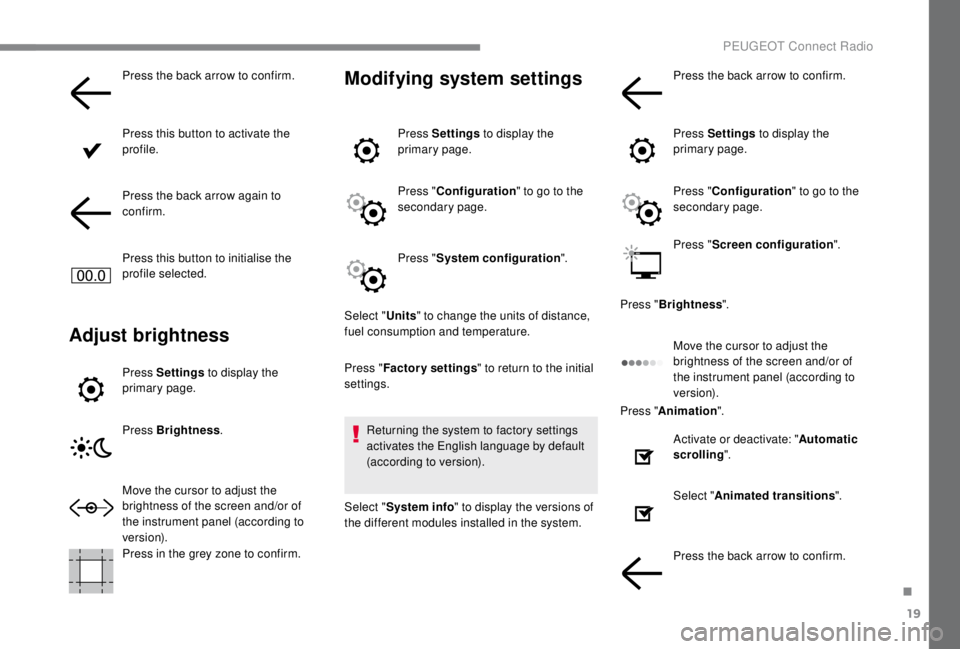 PEUGEOT EXPERT 2018 Owners Manual 19
Press the back arrow to confirm.
Press this button to activate the
profile.
Press the back arrow again to
confirm.
Press this button to initialise the
profile selected.
Adjust brightness
Press S PEUGEOT EXPERT 2018 Owners Manual 19
Press the back arrow to confirm.
Press this button to activate the
profile.
Press the back arrow again to
confirm.
Press this button to initialise the
profile selected.
Adjust brightness
Press S