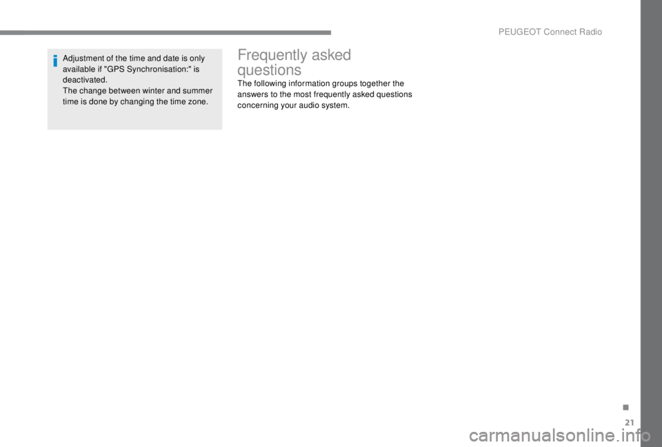 PEUGEOT EXPERT 2018  Owners Manual 21
Adjustment of the time and date is only 
available if "GPS Synchronisation:" is 
deactivated.
The change between winter and summer 
time is done by changing the time zone.Frequently asked 

