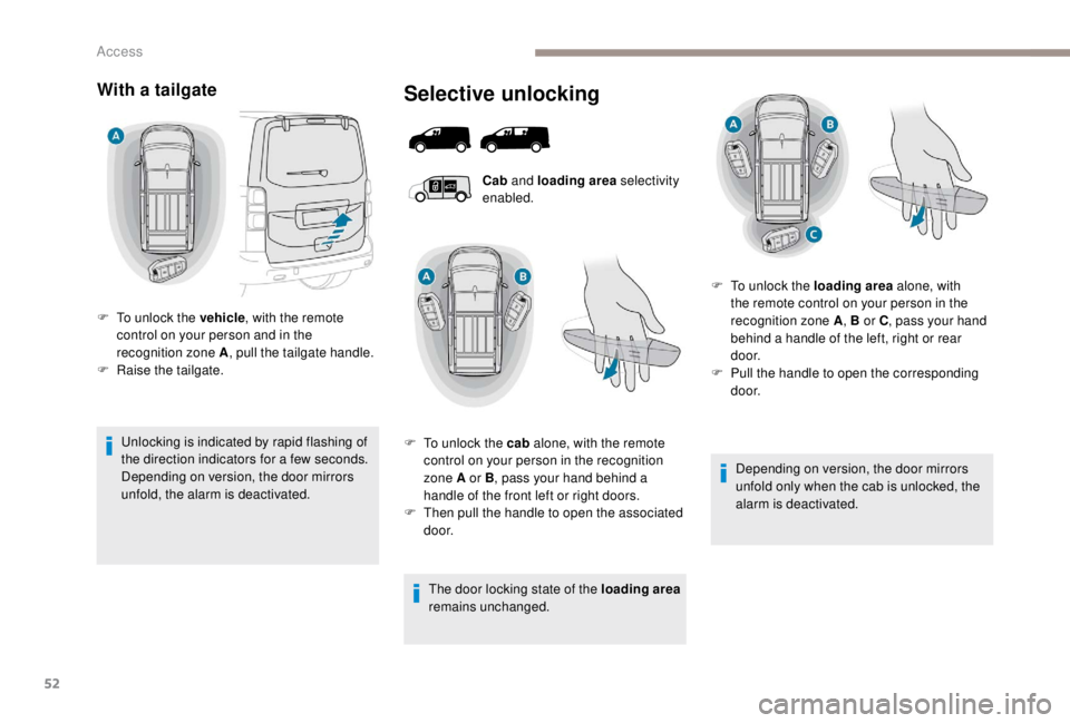 PEUGEOT EXPERT 2018 Owners Manual 52
With a tailgate
Unlocking is indicated by rapid flashing of
the direction indicators for a few seconds.
Depending on version, the door mirrors
unfold, the alarm is deactivated.
Selective unlockin PEUGEOT EXPERT 2018 Owners Manual 52
With a tailgate
Unlocking is indicated by rapid flashing of
the direction indicators for a few seconds.
Depending on version, the door mirrors
unfold, the alarm is deactivated.
Selective unlockin