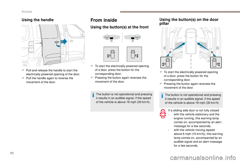 PEUGEOT EXPERT 2018 Owners Manual 70
Using the handle
F Pull and release the handle to start the electrically powered opening of the door.
F
P
ull the handle again to reverse the
movement of the door.
The button is not operational PEUGEOT EXPERT 2018 Owners Manual 70
Using the handle
F Pull and release the handle to start the electrically powered opening of the door.
F
P
ull the handle again to reverse the
movement of the door.
The button is not operational