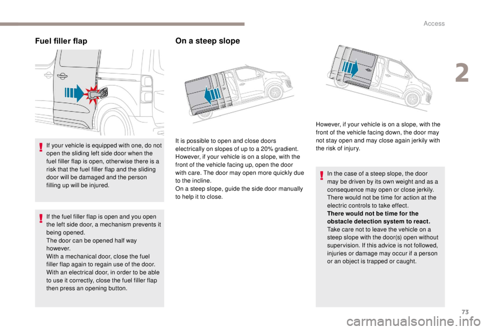 PEUGEOT EXPERT 2018 Owners Manual 73
Fuel filler flap
If your vehicle is equipped with one, do not
open the sliding left side door when the
fuel filler flap is open, other wise there is a
risk that the fuel filler flap and the slid PEUGEOT EXPERT 2018 Owners Manual 73
Fuel filler flap
If your vehicle is equipped with one, do not
open the sliding left side door when the
fuel filler flap is open, other wise there is a
risk that the fuel filler flap and the slid