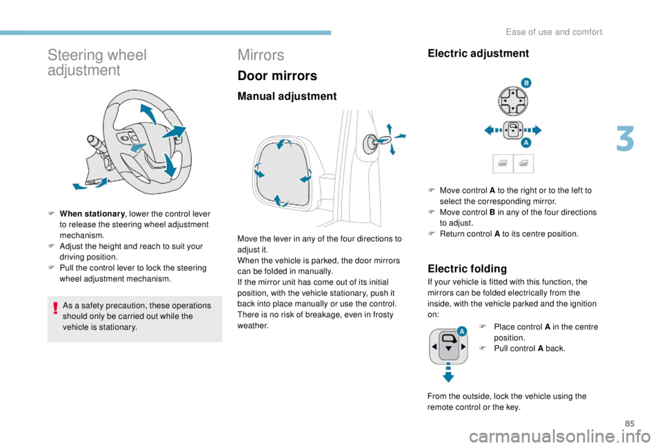 PEUGEOT EXPERT 2018 Owners Manual 85
Steering wheel
adjustment
F When stationary, lower the control lever
to release the steering wheel adjustment
mechanism.
F
A
djust the height and reach to suit your
driving position.
F
P
PEUGEOT EXPERT 2018 Owners Manual 85
Steering wheel
adjustment
F When stationary, lower the control lever
to release the steering wheel adjustment
mechanism.
F
A
djust the height and reach to suit your
driving position.
F
P