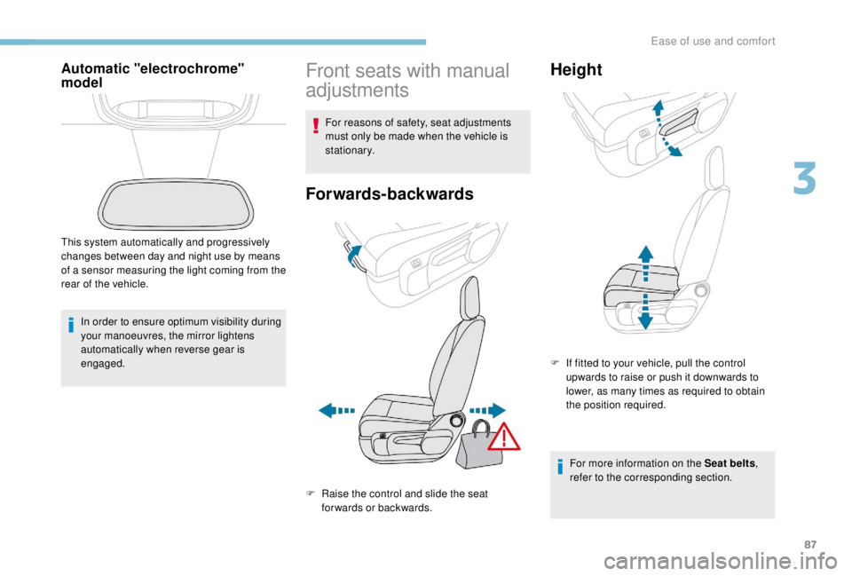 PEUGEOT EXPERT 2018  Owners Manual 87
Automatic "electrochrome" 
model
In order to ensure optimum visibility during 
your manoeuvres, the mirror lightens 
automatically when reverse gear is 
engaged.
This system automatically a