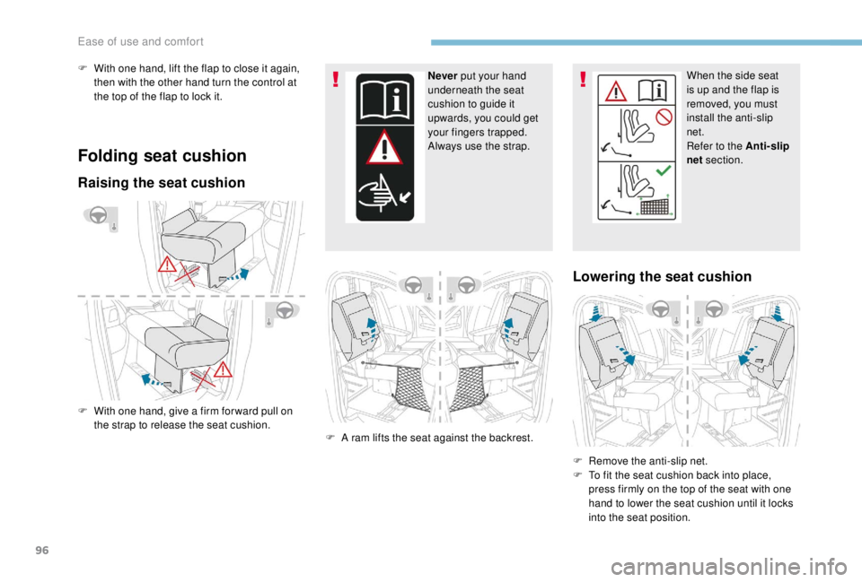 PEUGEOT EXPERT 2018  Owners Manual 96
Folding seat cushion
Raising the seat cushion
F With one hand, give a firm for ward pull on the strap to release the seat cushion.  Never put your hand 
underneath the seat 
cushion to guide it 
up