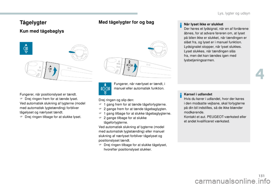 PEUGEOT EXPERT 2018 Brugsanvisning (in Danish) 131
Tå g e l yg t e r
Kun med tågebaglysMed tågelygter for og bag
Fungerer, når positionslyset er tændt.
F
D rej ringen frem for at tænde lyset.
Ved automatisk slukning af lygterne (model
med PEUGEOT EXPERT 2018 Brugsanvisning (in Danish) 131
Tå g e l yg t e r
Kun med tågebaglysMed tågelygter for og bag
Fungerer, når positionslyset er tændt.
F
D rej ringen frem for at tænde lyset.
Ved automatisk slukning af lygterne (model
med