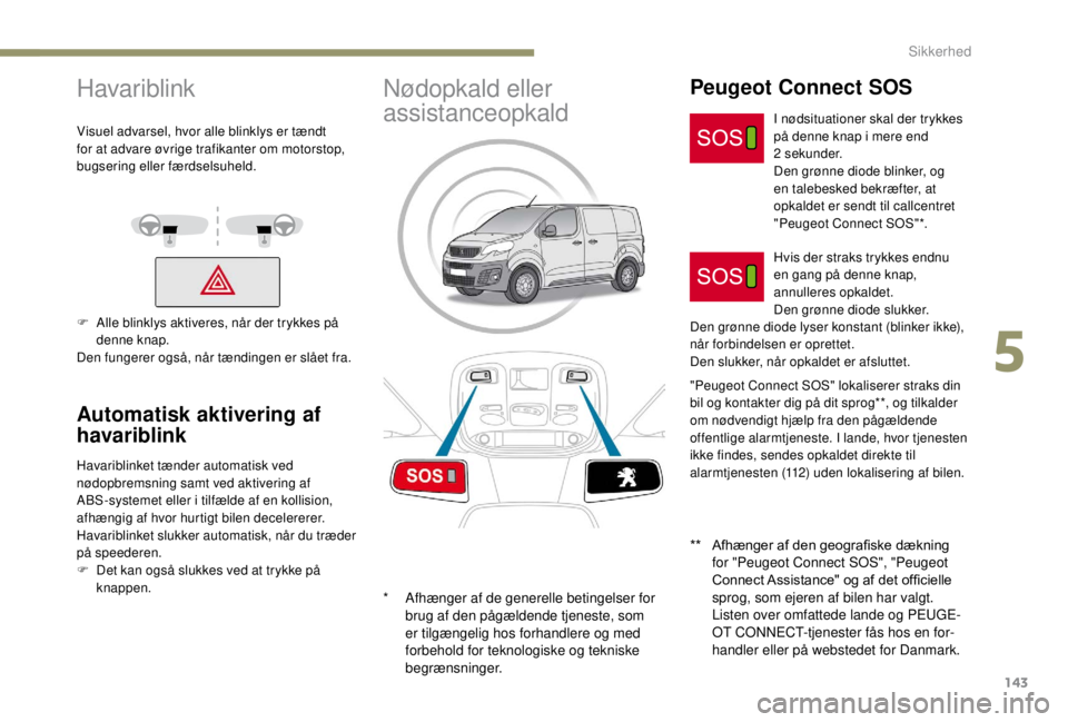 PEUGEOT EXPERT 2018 Brugsanvisning (in Danish) 143
Havariblink
Visuel advarsel, hvor alle blinklys er tændt
for at advare øvrige trafikanter om motorstop,
bugsering eller færdselsuheld.
F
A
lle blinklys aktiveres, når der trykkes på
denn PEUGEOT EXPERT 2018 Brugsanvisning (in Danish) 143
Havariblink
Visuel advarsel, hvor alle blinklys er tændt
for at advare øvrige trafikanter om motorstop,
bugsering eller færdselsuheld.
F
A
lle blinklys aktiveres, når der trykkes på
denn