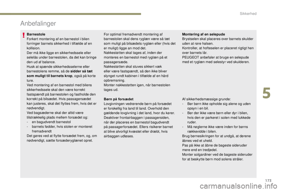 PEUGEOT EXPERT 2018  Brugsanvisning (in Danish) 173
Anbefalinger
Barnestole
Forkert montering af en barnestol i bilen 
forringer barnets sikkerhed i tilfælde af en 
kollision.
Der må ikke ligge en sikkerhedssele eller 
selelås under barnestolen,