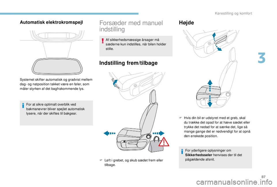 PEUGEOT EXPERT 2018  Brugsanvisning (in Danish) 87
Automatisk elektrokromspejl
For at sikre optimalt overblik ved 
bakmanøvrer bliver spejlet automatisk 
lysere, når der skiftes til bakgear.
Systemet skifter automatisk og gradvist mellem 
dag- og