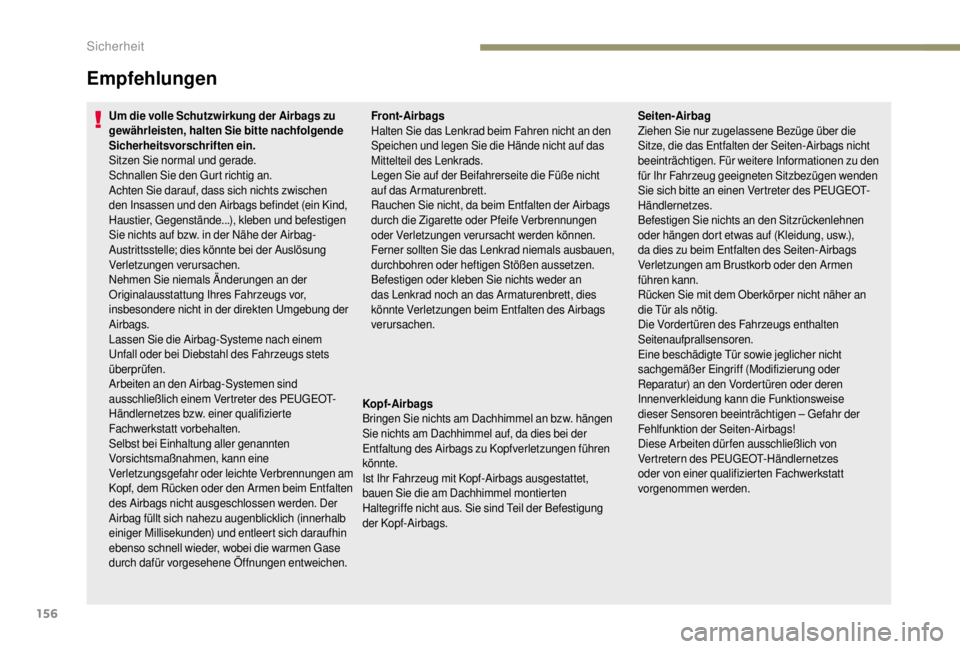 PEUGEOT EXPERT 2018  Betriebsanleitungen (in German) 156
Empfehlungen
Um die volle Schutzwirkung der Airbags zu 
gewährleisten, halten Sie bitte nachfolgende 
Sicherheitsvorschriften ein.
Sitzen Sie normal und gerade.
Schnallen Sie den Gurt richtig an.