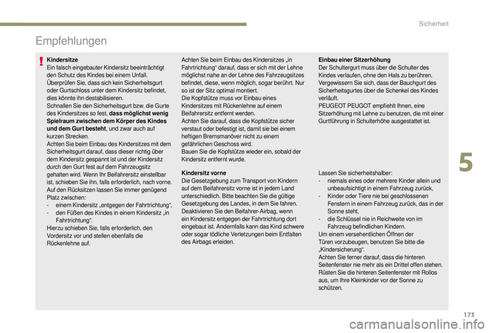 PEUGEOT EXPERT 2018  Betriebsanleitungen (in German) 173
Empfehlungen
Kindersitze
Ein falsch eingebauter Kindersitz beeinträchtigt 
den Schutz des Kindes bei einem Unfall.
Überprüfen Sie, dass sich kein Sicherheitsgurt 
oder Gurtschloss unter dem Kin