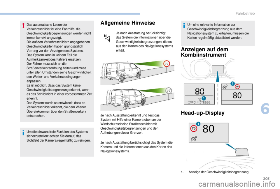 PEUGEOT EXPERT 2018  Betriebsanleitungen (in German) 203
Das automatische Lesen der 
Verkehrsschilder ist eine Fahrhilfe; die 
Geschwindigkeitsbegrenzungen werden nicht 
immer korrekt angezeigt.
Die auf den Verkehrsschildern angegebenen 
Geschwindigkeit