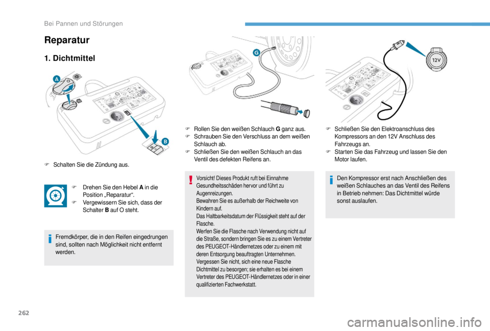 PEUGEOT EXPERT 2018 Betriebsanleitungen (in German) 262
1. Dichtmittel
F Drehen Sie den Hebel A in die
Position „Reparatur“.
F
V
ergewissern Sie sich, dass der
Schalter B auf O steht.
Fremdkörper, die in den Reifen eingedrungen
sind, sollten PEUGEOT EXPERT 2018 Betriebsanleitungen (in German) 262
1. Dichtmittel
F Drehen Sie den Hebel A in die
Position „Reparatur“.
F
V
ergewissern Sie sich, dass der
Schalter B auf O steht.
Fremdkörper, die in den Reifen eingedrungen
sind, sollten