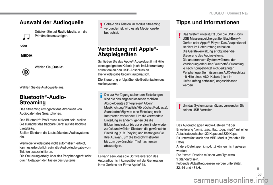 PEUGEOT EXPERT 2018  Betriebsanleitungen (in German) 27
Auswahl der Audioquelle
 oder Drücken Sie auf Radio Media
, um die 
Primärseite anzuzeigen.
Wählen Sie „ Quelle“.
Wählen Sie die Audioquelle aus.
Bluetooth®-Audio-
Streaming
Das Streaming 