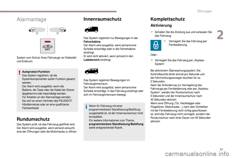 PEUGEOT EXPERT 2018  Betriebsanleitungen (in German) 81
Alarmanlage
System zum Schutz Ihres Fahrzeugs vor Diebstahl 
und Einbruch.Autoprotect-Funktion
Das System registriert, ob die 
Systemkomponenten außer Funktion gesetzt 
werden.
Der Alarm wird ausg