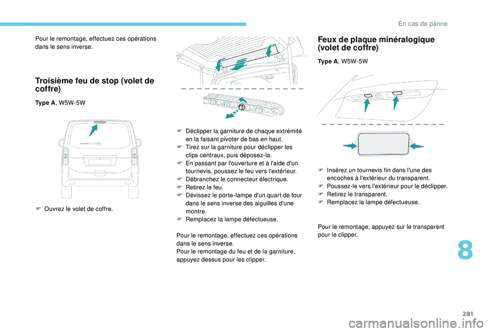 PEUGEOT EXPERT 2018 Manuel du propriétaire (in French) 281
Pour le remontage, effectuez ces opérations
dans le sens inverse.
Troisième feu de stop (volet de
cof fre)
Ty p e A, W5W-5W
F
O
uvrez le volet de coffre. F
D
éclipper la garniture de c PEUGEOT EXPERT 2018 Manuel du propriétaire (in French) 281
Pour le remontage, effectuez ces opérations
dans le sens inverse.
Troisième feu de stop (volet de
cof fre)
Ty p e A, W5W-5W
F
O
uvrez le volet de coffre. F
D
éclipper la garniture de c