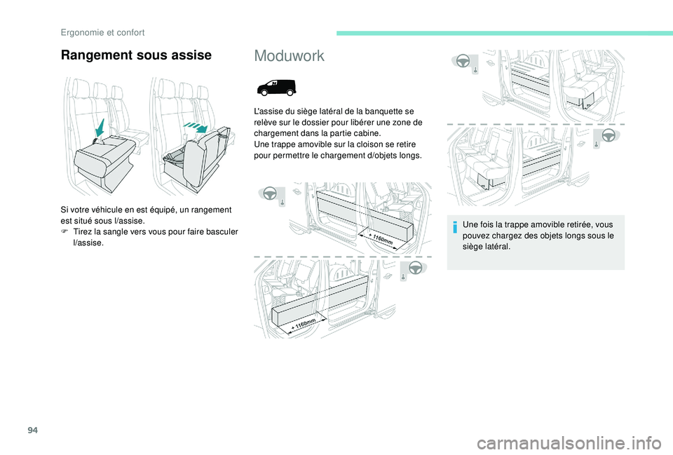 PEUGEOT EXPERT 2018  Manuel du propriétaire (in French) 94
Rangement sous assise
Si votre véhicule en est équipé, un rangement 
est situé sous l/assise.
F
 
T
 irez la sangle vers vous pour faire basculer 
l
/a

ssise.
Moduwork
L'assise du siège l