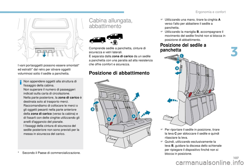 PEUGEOT EXPERT 2018  Manuale duso (in Italian) 107
Non appendere oggetti alla struttura di 
fissaggio della cabina.
Non superare il numero di passeggeri 
indicati sulla carta di circolazione.
Nella parte posteriore, la zona di carico è 
destinata