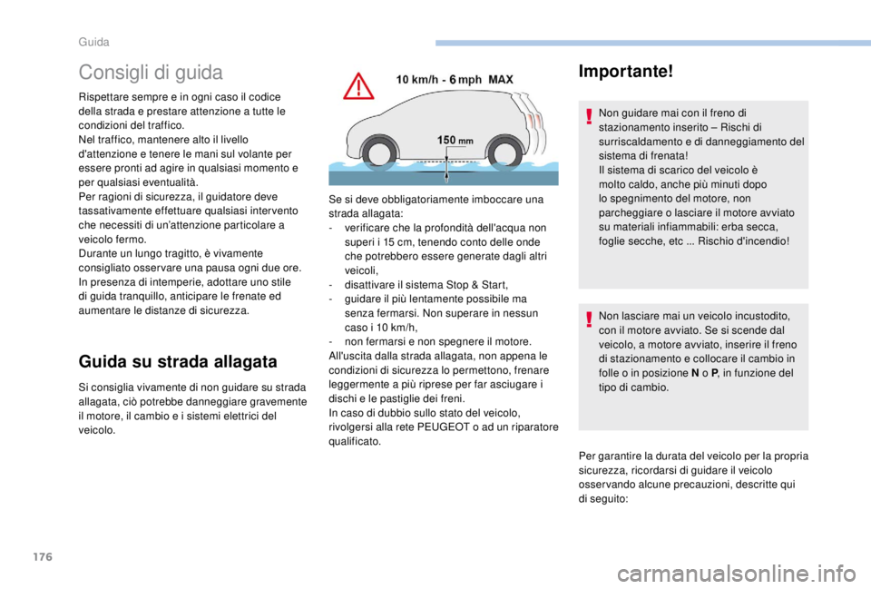 PEUGEOT EXPERT 2018  Manuale duso (in Italian) 176
Consigli di guida
Rispettare sempre e in ogni caso il codice 
della strada e prestare attenzione a tutte le 
condizioni del traffico.
Nel traffico, mantenere alto il livello 
d'attenzione e te