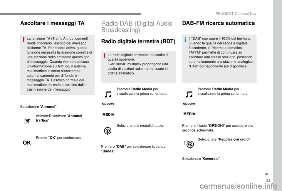 PEUGEOT EXPERT 2018  Manuale duso (in Italian) 25
Selezionare "Annunci".
Attivare/Disattivare " Annunci 
traffico ".
Premer " OK" per confermare.
Radio DAB (Digital Audio 
Broadcasting)
Radio digitale terrestre (RDT)
La rad