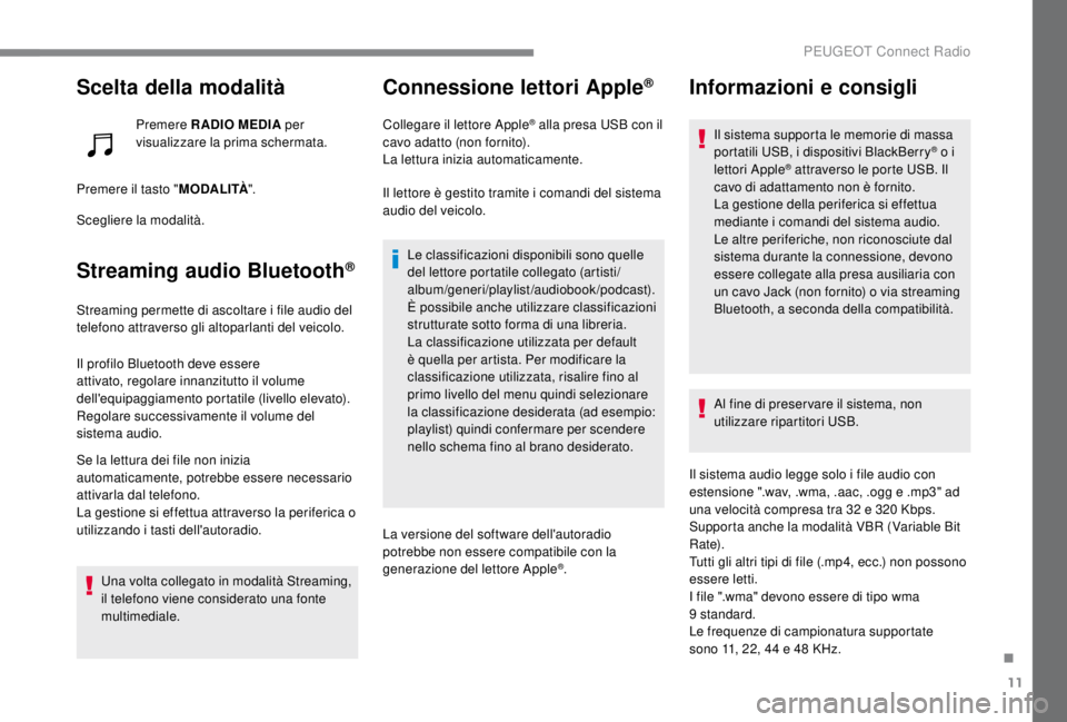 PEUGEOT EXPERT 2018  Manuale duso (in Italian) 11
Scelta della modalità
Premere RADIO MEDIA per 
visualizzare la prima schermata.
Premere il tasto " MODALITÀ".
Scegliere la modalità.
Streaming audio Bluetooth®
Streaming permette di asc