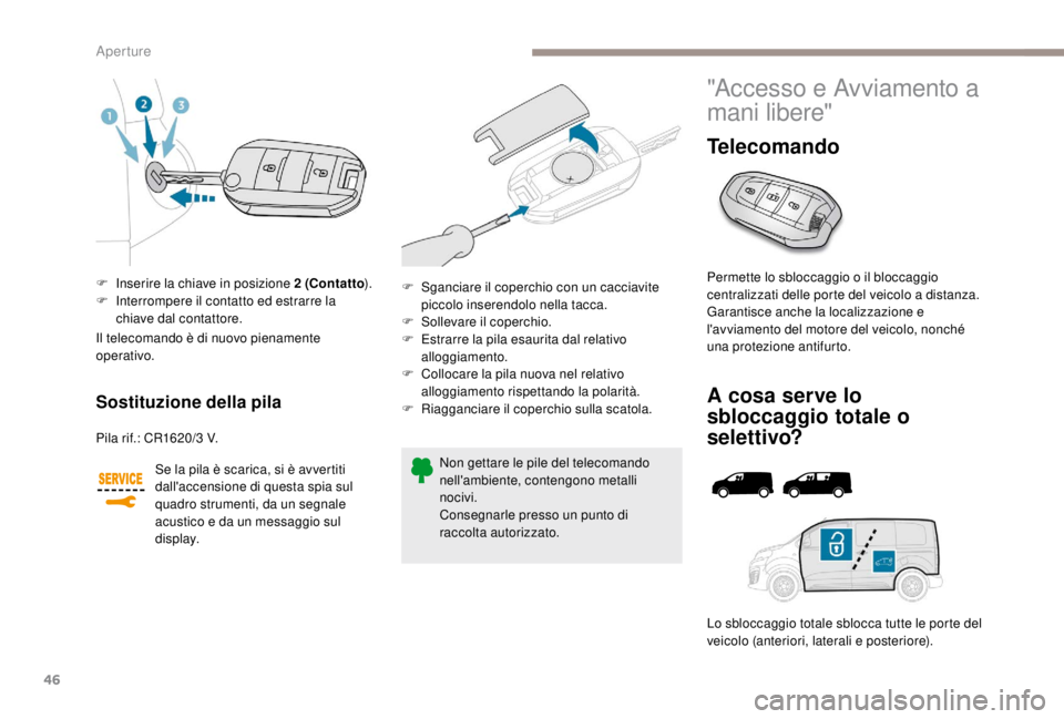 PEUGEOT EXPERT 2018 Manuale duso (in Italian) 46
F Inserire la chiave in posizione 2 (Contatto).
F I nterrompere il contatto ed estrarre la
chiave dal contattore.
Sostituzione della pila
Pila rif.: CR1620/3 V.
S e la pila è scarica, si è avve PEUGEOT EXPERT 2018 Manuale duso (in Italian) 46
F Inserire la chiave in posizione 2 (Contatto).
F I nterrompere il contatto ed estrarre la
chiave dal contattore.
Sostituzione della pila
Pila rif.: CR1620/3 V.
S e la pila è scarica, si è avve