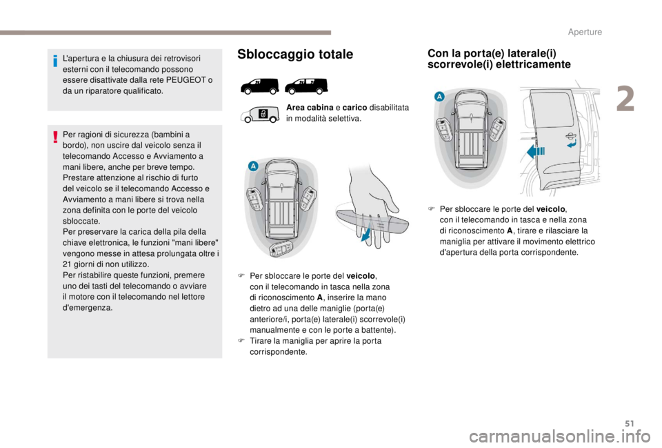 PEUGEOT EXPERT 2018  Manuale duso (in Italian) 51
L'apertura e la chiusura dei retrovisori 
esterni con il telecomando possono 
essere disattivate dalla rete PEUGEOT o 
da un riparatore qualificato.
Per ragioni di sicurezza (bambini a 
bordo),