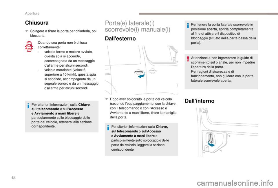 PEUGEOT EXPERT 2018  Manuale duso (in Italian) 64
Chiusura
F Spingere o tirare la porta per chiuderla, poi bloccarla.
Quando una porta non è chiusa 
correttamente:
-
 
v
 eicolo fermo e motore avviato, 
questa spia si accende, 
accompagnata da un