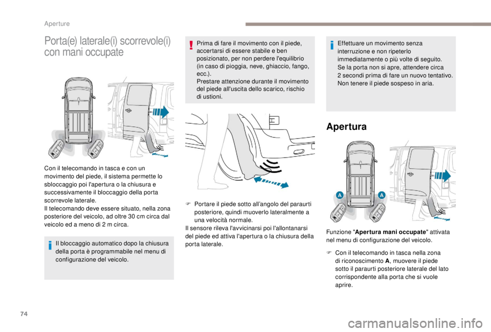 PEUGEOT EXPERT 2018 Manuale duso (in Italian) 74
Porta(e) laterale(i) scorrevole(i)
con mani occupate
Il bloccaggio automatico dopo la chiusura
della porta è programmabile nel menu di
configurazione del veicolo.Prima di fare il movimento con PEUGEOT EXPERT 2018 Manuale duso (in Italian) 74
Porta(e) laterale(i) scorrevole(i)
con mani occupate
Il bloccaggio automatico dopo la chiusura
della porta è programmabile nel menu di
configurazione del veicolo.Prima di fare il movimento con