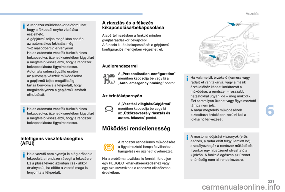 PEUGEOT EXPERT 2018 Kezelési útmutató (in Hungarian) 221
A rendszer működésekor előfordulhat,
hogy a fékpedál enyhe vibrálása
észlelhető.
A gépjármű teljes megállása esetén
az automatikus fékhatás még
1–2 másodpercig ér vény PEUGEOT EXPERT 2018 Kezelési útmutató (in Hungarian) 221
A rendszer működésekor előfordulhat,
hogy a fékpedál enyhe vibrálása
észlelhető.
A gépjármű teljes megállása esetén
az automatikus fékhatás még
1–2 másodpercig ér vény