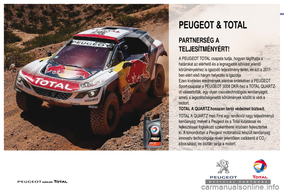 PEUGEOT EXPERT 2018  Kezelési útmutató (in Hungarian) PEUGEOT & TOTAL
A PEUGEOT TOTAL csapata tudja, hogyan tágíthatja a 
határokat az elérhető és a legnagyobb kihívást jelentő 
körülményekhez is igazodó teljesítmény terén, és ezt a 2017