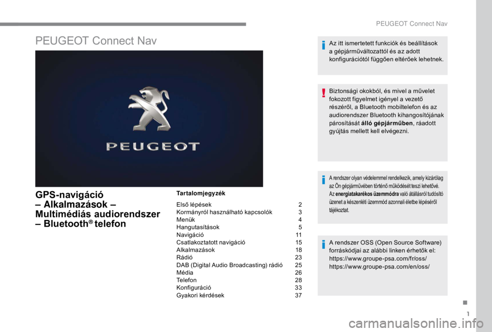 PEUGEOT EXPERT 2018 Kezelési útmutató (in Hungarian) 1
PEUGEOT Connect Nav
GPS-navigáció
– Alkalmazások –
Multimédiás audiorendszer
– Bluetooth
® telefon
Tartalomjegyzék
Első lépések
2
K
ormányról használható kapcsolók
3
M
PEUGEOT EXPERT 2018 Kezelési útmutató (in Hungarian) 1
PEUGEOT Connect Nav
GPS-navigáció
– Alkalmazások –
Multimédiás audiorendszer
– Bluetooth
® telefon
Tartalomjegyzék
Első lépések
2
K
ormányról használható kapcsolók
3
M