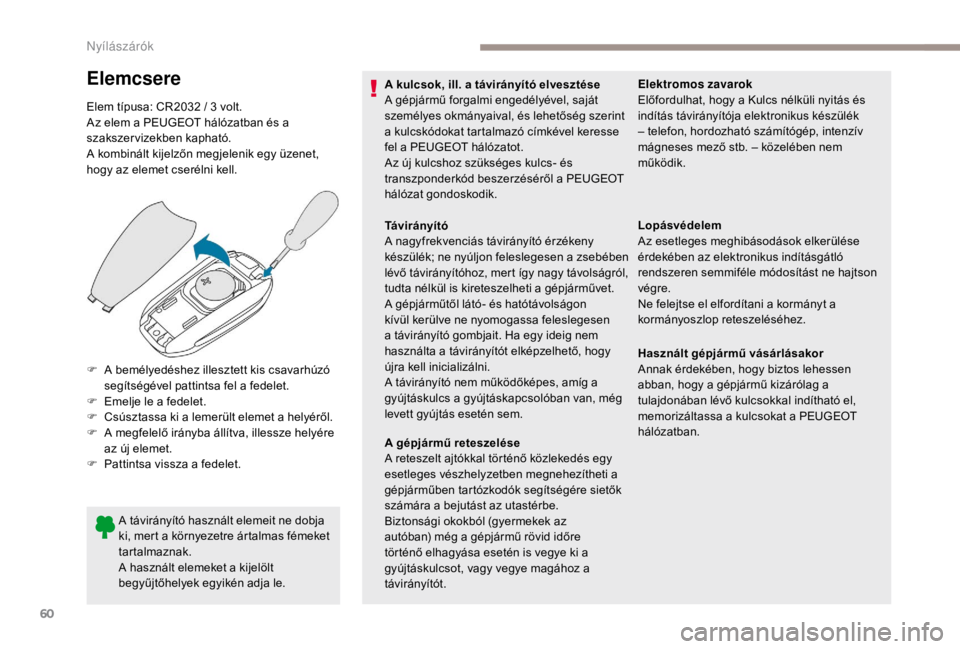 PEUGEOT EXPERT 2018 Kezelési útmutató (in Hungarian) 60
Elemcsere
Elem típusa: CR2032 / 3 volt.
A z elem a PEUGEOT hálózatban és a
szakszervizekben kapható.
A kombinált kijelzőn megjelenik egy üzenet,
hogy az elemet cserélni kell.
A távirán PEUGEOT EXPERT 2018 Kezelési útmutató (in Hungarian) 60
Elemcsere
Elem típusa: CR2032 / 3 volt.
A z elem a PEUGEOT hálózatban és a
szakszervizekben kapható.
A kombinált kijelzőn megjelenik egy üzenet,
hogy az elemet cserélni kell.
A távirán
