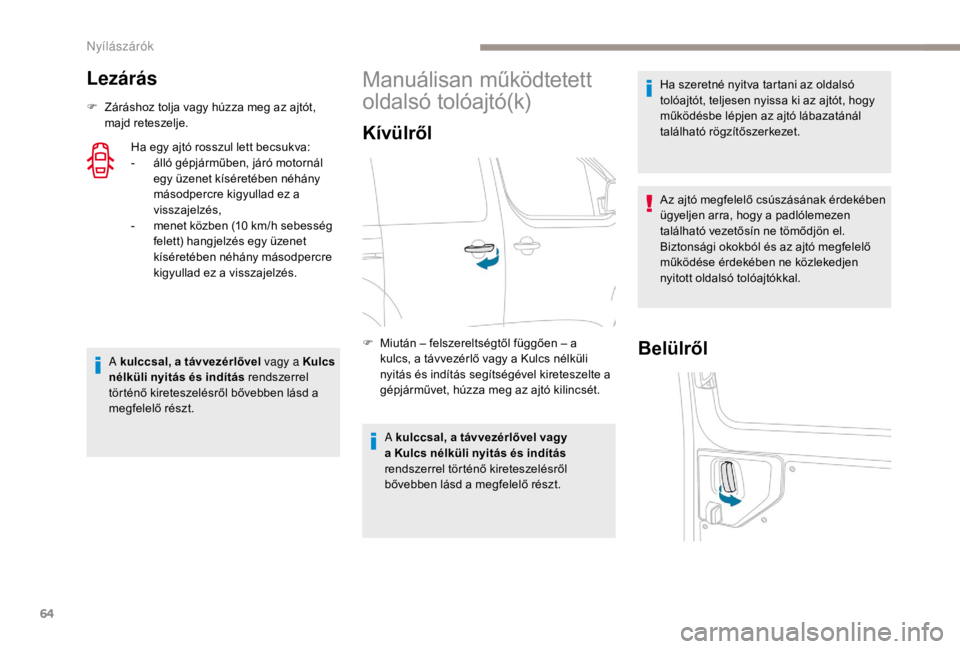 PEUGEOT EXPERT 2018 Kezelési útmutató (in Hungarian) 64
Lezárás
F Záráshoz tolja vagy húzza meg az ajtót, majd reteszelje.
Ha egy ajtó rosszul lett becsukva:
-
á
lló gépjárműben, járó motornál
egy üzenet kíséretében néhány
más PEUGEOT EXPERT 2018 Kezelési útmutató (in Hungarian) 64
Lezárás
F Záráshoz tolja vagy húzza meg az ajtót, majd reteszelje.
Ha egy ajtó rosszul lett becsukva:
-
á
lló gépjárműben, járó motornál
egy üzenet kíséretében néhány
más