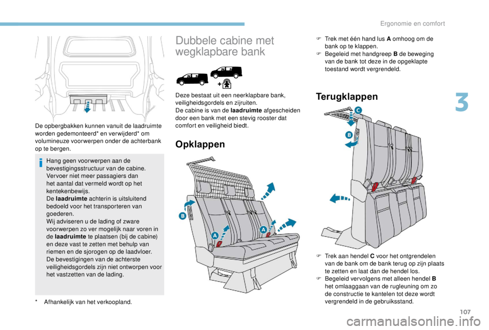 PEUGEOT EXPERT 2018 Instructieboekje (in Dutch) 107
Hang geen voor werpen aan de
bevestigingsstructuur van de cabine.
Ver voer niet meer passagiers dan
het aantal dat vermeld wordt op het
kentekenbewijs.
De laadruimte achterin is uitsluitend
be PEUGEOT EXPERT 2018 Instructieboekje (in Dutch) 107
Hang geen voor werpen aan de
bevestigingsstructuur van de cabine.
Ver voer niet meer passagiers dan
het aantal dat vermeld wordt op het
kentekenbewijs.
De laadruimte achterin is uitsluitend
be