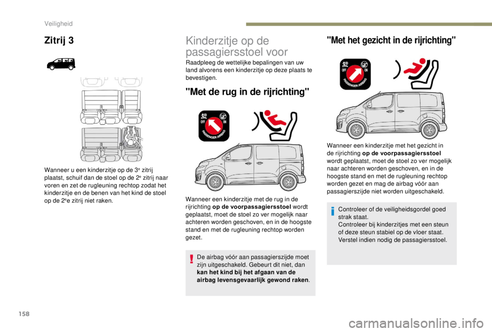 PEUGEOT EXPERT 2018 Instructieboekje (in Dutch) 158
Kinderzitje op de
passagiersstoel voor
"Met de rug in de rijrichting"
De airbag vóór aan passagierszijde moet
zijn uitgeschakeld. Gebeurt dit niet, dan
kan het kind bij het afgaan van PEUGEOT EXPERT 2018 Instructieboekje (in Dutch) 158
Kinderzitje op de
passagiersstoel voor
"Met de rug in de rijrichting"
De airbag vóór aan passagierszijde moet
zijn uitgeschakeld. Gebeurt dit niet, dan
kan het kind bij het afgaan van
