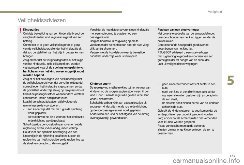 PEUGEOT EXPERT 2018 Instructieboekje (in Dutch) 173
Veiligheidsadviezen
Kinderzitjes
Onjuiste bevestiging van een kinderzitje brengt de
veiligheid van het kind in gevaar in geval van een
botsing.
Controleer of er geen veiligheidsgordel of gesp
v PEUGEOT EXPERT 2018 Instructieboekje (in Dutch) 173
Veiligheidsadviezen
Kinderzitjes
Onjuiste bevestiging van een kinderzitje brengt de
veiligheid van het kind in gevaar in geval van een
botsing.
Controleer of er geen veiligheidsgordel of gesp
v