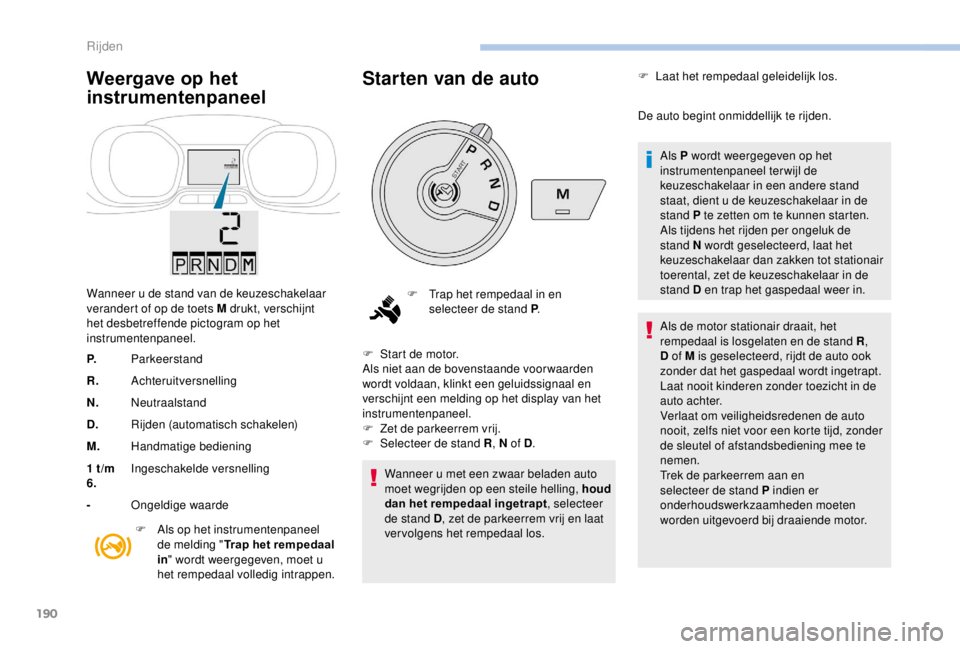 PEUGEOT EXPERT 2018 Instructieboekje (in Dutch) 190
Weergave op het
instrumentenpaneel
Wanneer u de stand van de keuzeschakelaar
verandert of op de toets M drukt, verschijnt
het desbetreffende pictogram op het
instrumentenpaneel.
P.Parkeerstand PEUGEOT EXPERT 2018 Instructieboekje (in Dutch) 190
Weergave op het
instrumentenpaneel
Wanneer u de stand van de keuzeschakelaar
verandert of op de toets M drukt, verschijnt
het desbetreffende pictogram op het
instrumentenpaneel.
P.Parkeerstand