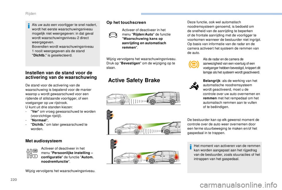 PEUGEOT EXPERT 2018 Instructieboekje (in Dutch) 220
Als uw auto een voorligger te snel nadert,
wordt het eerste waarschuwingsniveau
mogelijk niet weergegeven: in dat geval
wordt waarschuwingsniveau 2 direct
weergegeven.
Bovendien wordt waarsch PEUGEOT EXPERT 2018 Instructieboekje (in Dutch) 220
Als uw auto een voorligger te snel nadert,
wordt het eerste waarschuwingsniveau
mogelijk niet weergegeven: in dat geval
wordt waarschuwingsniveau 2 direct
weergegeven.
Bovendien wordt waarsch