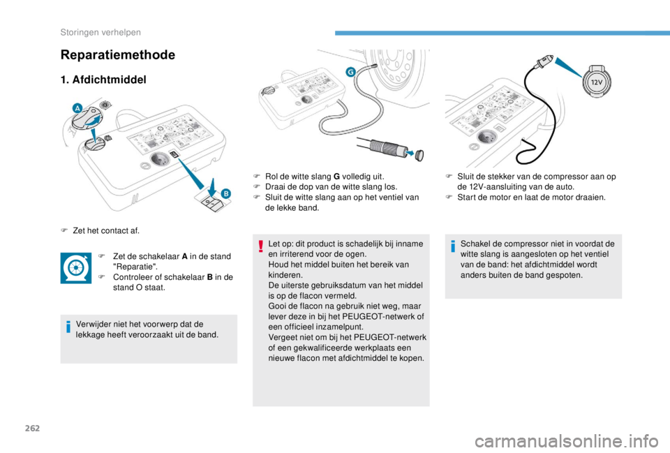 PEUGEOT EXPERT 2018 Instructieboekje (in Dutch) 262
1. Afdichtmiddel
F Zet de schakelaar A in de stand "Reparatie".
F
C
ontroleer of schakelaar B in de
stand O staat.
Ver wijder niet het voor werp dat de
lekkage heeft veroorzaakt uit d PEUGEOT EXPERT 2018 Instructieboekje (in Dutch) 262
1. Afdichtmiddel
F Zet de schakelaar A in de stand "Reparatie".
F
C
ontroleer of schakelaar B in de
stand O staat.
Ver wijder niet het voor werp dat de
lekkage heeft veroorzaakt uit d