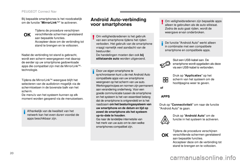 PEUGEOT EXPERT 2018 Instructieboekje (in Dutch) 20
Bij bepaalde smartphones is het noodzakelijk
om de functie "MirrorLinkTM" te activeren.
Tijdens de procedure verschijnen
verschillende schermen gerelateerd
aan bepaalde functies.
Accepte PEUGEOT EXPERT 2018 Instructieboekje (in Dutch) 20
Bij bepaalde smartphones is het noodzakelijk
om de functie "MirrorLinkTM" te activeren.
Tijdens de procedure verschijnen
verschillende schermen gerelateerd
aan bepaalde functies.
Accepte