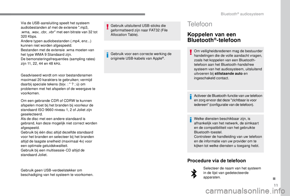 PEUGEOT EXPERT 2018 Instructieboekje (in Dutch) 11
Geadviseerd wordt om voor bestandsnamen
maximaal 20 karakters te gebruiken; vermijd
daarbij speciale tekens (bijv. : " ? ; ù) om
problemen met het afspelen of de weergave te
voorkomen.
Om PEUGEOT EXPERT 2018 Instructieboekje (in Dutch) 11
Geadviseerd wordt om voor bestandsnamen
maximaal 20 karakters te gebruiken; vermijd
daarbij speciale tekens (bijv. : " ? ; ù) om
problemen met het afspelen of de weergave te
voorkomen.
Om