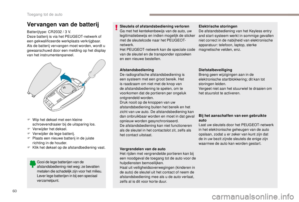 PEUGEOT EXPERT 2018 Instructieboekje (in Dutch) 60
Vervangen van de batterij
Batterijtype: CR2032 / 3 V.
D eze batterij is via het PEUGEOT-netwerk of
een gekwalificeerde werkplaats verkrijgbaar.
Als de batterij ver vangen moet worden, wordt u
gew PEUGEOT EXPERT 2018 Instructieboekje (in Dutch) 60
Vervangen van de batterij
Batterijtype: CR2032 / 3 V.
D eze batterij is via het PEUGEOT-netwerk of
een gekwalificeerde werkplaats verkrijgbaar.
Als de batterij ver vangen moet worden, wordt u
gew