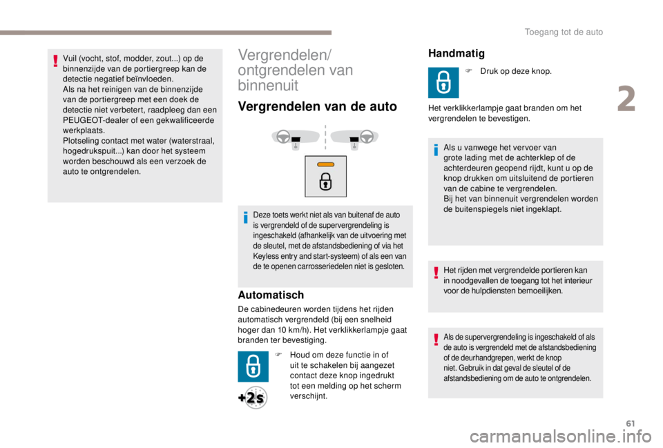 PEUGEOT EXPERT 2018 Instructieboekje (in Dutch) 61
Vuil (vocht, stof, modder, zout...) op de
binnenzijde van de portiergreep kan de
detectie negatief beïnvloeden.
Als na het reinigen van de binnenzijde
van de portiergreep met een doek de
detec PEUGEOT EXPERT 2018 Instructieboekje (in Dutch) 61
Vuil (vocht, stof, modder, zout...) op de
binnenzijde van de portiergreep kan de
detectie negatief beïnvloeden.
Als na het reinigen van de binnenzijde
van de portiergreep met een doek de
detec