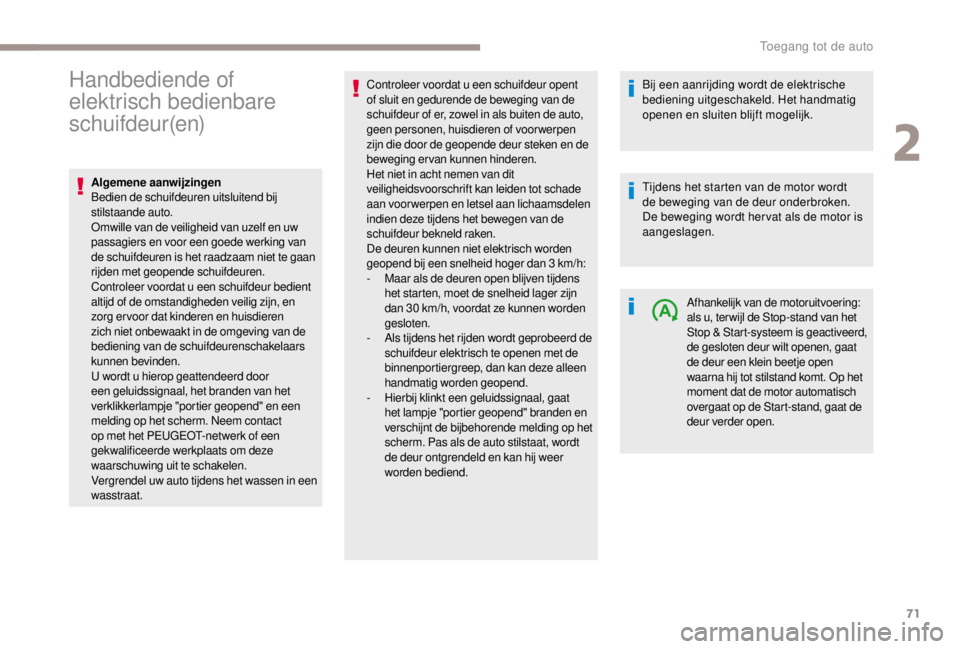 PEUGEOT EXPERT 2018 Instructieboekje (in Dutch) 71
Handbediende of
elektrisch bedienbare
schuifdeur(en)
Algemene aanwijzingen
Bedien de schuifdeuren uitsluitend bij
stilstaande auto.
Omwille van de veiligheid van uzelf en uw
passagiers en voor PEUGEOT EXPERT 2018 Instructieboekje (in Dutch) 71
Handbediende of
elektrisch bedienbare
schuifdeur(en)
Algemene aanwijzingen
Bedien de schuifdeuren uitsluitend bij
stilstaande auto.
Omwille van de veiligheid van uzelf en uw
passagiers en voor