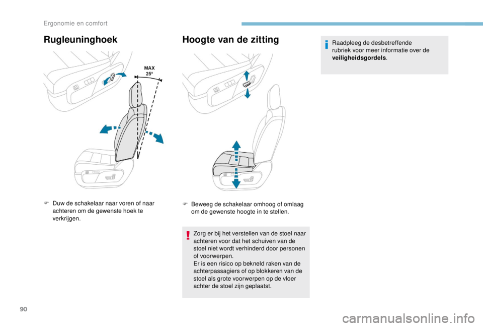 PEUGEOT EXPERT 2018  Instructieboekje (in Dutch) 90
Rugleuninghoek
F Duw de schakelaar naar voren of naar achteren om de gewenste hoek te 
verkrijgen.
Hoogte van de zitting
F Beweeg de schakelaar omhoog of omlaag om de gewenste hoogte in te stellen.